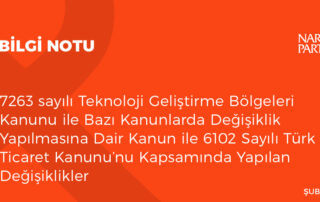 7263 sayılı Teknoloji Geliştirme Bölgeleri Kanunu ile Bazı Kanunlarda Değişiklik Yapılmasına Dair Kanun ile 6102 Sayılı Türk Ticaret Kanunu’nu Kapsamında Yapılan Değişiklikler